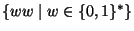 $\{ww \mid w \in \{0,1\}^{*}\}$