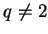 $ q \not=
2$